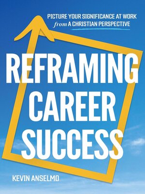 cover image of Reframing Career Success--Picture Your Significance at Work from a Christian Perspective